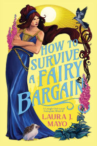 Title: How to Survive a Fairy Bargain: A Laugh-Out-Loud Fairytale What-If, Author: Laura J. Mayo