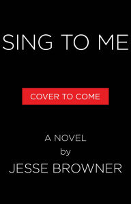 Title: Sing to Me: A Novel, Author: Jesse Browner