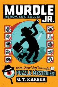 Title: Murdle Jr.: Ready, Set, Solve!: Solve Your Way Through 40 Puzzle Mysteries!, Author: G. T. Karber