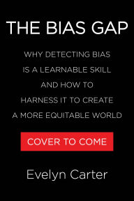 Title: The Bias Gap: Why Detecting Bias Is a Learnable Skill and How to Harness It to Create a More Equitable World, Author: Evelyn Carter