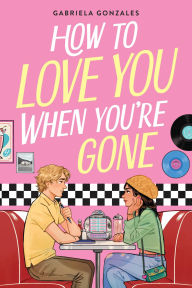 Title: How to Love You When You're Gone, Author: Gabriela Gonzales