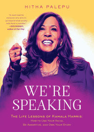 Title: We're Speaking: The Life Lessons of Kamala Harris: How to Use Your Voice, Be Assertive, and Own Your Story, Author: Hitha Palepu