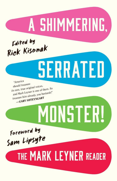 A Shimmering, Serrated Monster!: The Mark Leyner Reader