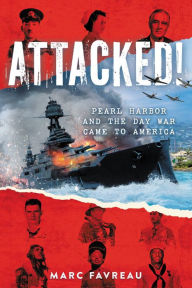 Title: Attacked!: Pearl Harbor and the Day War Came to America, Author: Marc Favreau