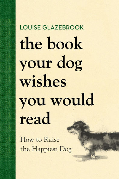 the Book Your Dog Wishes You Would Read: How to Raise Happiest