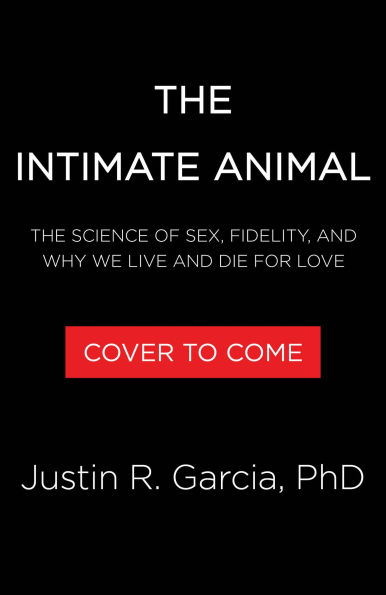 The Intimate Animal: The Science of Sex, Fidelity, and Why We Live and Die for Love