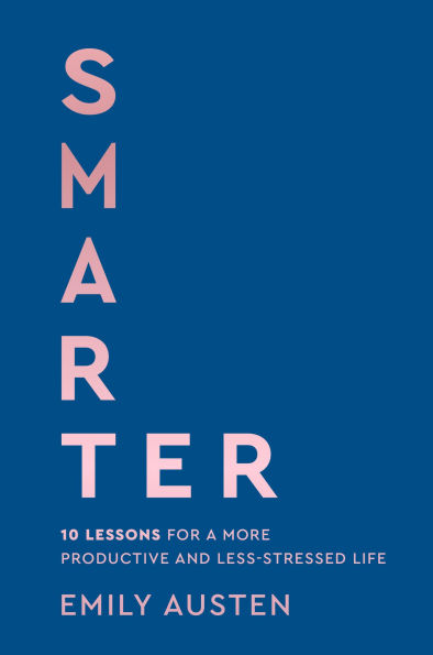 Smarter: 10 Lessons for a More Productive and Less-Stressed Life