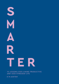 Title: Smarter: 10 Simple Lessons for a More Productive and Less-Stressed Life, Author: Emily M. Austen