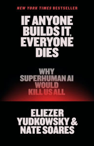 Title: If Anyone Builds It, Everyone Dies: Why Superhuman AI Would Kill Us All, Author: Eliezer Yudkowsky