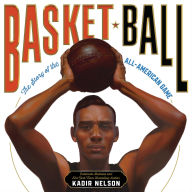 Title: Basket Ball: The Story of the All-American Game, Author: Kadir Nelson