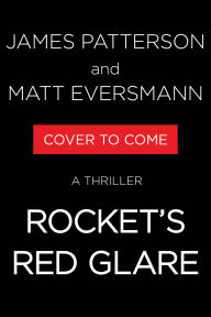Title: Rocket's Red Glare: A Thriller, Author: James Patterson