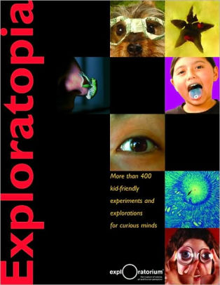 Exploratopia More Than 400 Kid Friendly Experiments And Explorations For Curious Minds By The