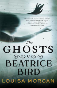 Title: The Ghosts of Beatrice Bird, Author: Louisa Morgan