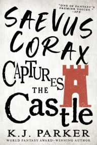 Title: Saevus Corax Captures the Castle, Author: K. J. Parker