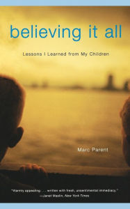 Title: Believing It All: Lessons I Learned from My Children, Author: Marc Parent