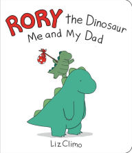 Downloads free books google books Rory the Dinosaur: Me and My Dad by Liz Climo