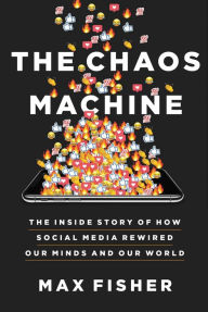Title: The Chaos Machine: The Inside Story of How Social Media Rewired Our Minds and Our World, Author: Max Fisher