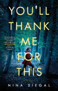 Title: You'll Thank Me for This: A Novel, Author: Nina Siegal