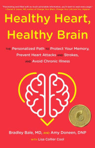 Title: Healthy Heart, Healthy Brain: The Personalized Path to Protect Your Memory, Prevent Heart Attacks and Strokes, and Avoid Chronic Illness, Author: Bradley Bale MD