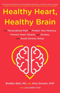 Title: Healthy Heart, Healthy Brain: The Personalized Path to Protect Your Memory, Prevent Heart Attacks and Strokes, and Avoid Chronic Illness, Author: Bradley Bale MD