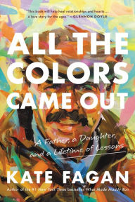 Download free e-books in english All the Colors Came Out: A Father, a Daughter, and a Lifetime of Lessons by Kate Fagan in English