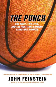 Title: The Punch: One Night, Two Lives, and the Fight That Changed Basketball Forever, Author: John Feinstein