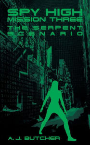 Title: The Serpent Scenario (Spy High Series #3), Author: A. J. Butcher