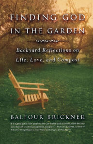 Title: Finding God in the Garden: Backyard Reflections on Life, Love, and Compost, Author: Balfour Brickner