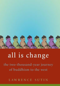 Title: All Is Change: The Two-Thousand-Year Journey of Buddhism to the West, Author: Lawrence Sutin