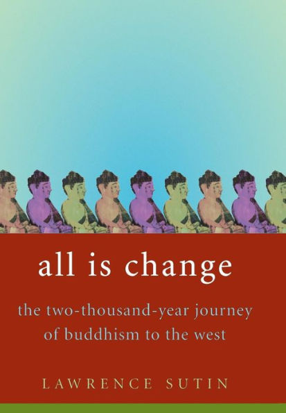 All Is Change: The Two-Thousand-Year Journey of Buddhism to the West