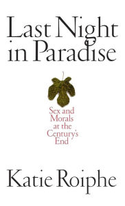 Title: Last Night in Paradise: Sex and Morals at the Century's End, Author: Katie Roiphe