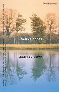 Title: Make Believe: A Novel, Author: Joanna Scott