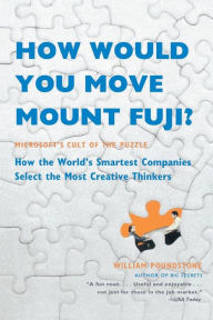 Title: How Would You Move Mount Fuji?: Microsoft's Cult of the Puzzle -- How the World's Smartest Companies Select the Most Creative Thinkers, Author: William Poundstone
