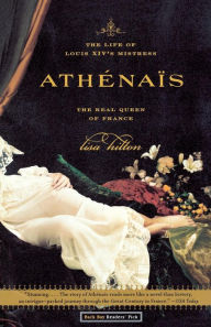 Title: Athenais: The Life of Louis XIV's Mistress, the Real Queen of France, Author: Lisa Hilton