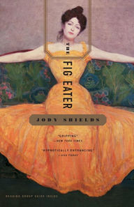 Title: The Fig Eater: A Novel, Author: Jody Shields