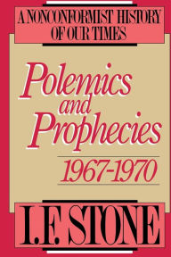 Title: Polemics and Prophecies: 1967 - 1970, Author: I. F. Stone