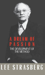 Title: A Dream of Passion: The Development of the Method, Author: Lee Strasberg