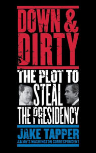Title: Down and Dirty: The Plot to Steal the Presidency, Author: Jake Tapper