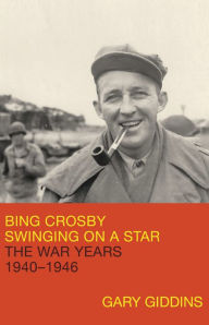 Title: Bing Crosby: Swinging on a Star: The War Years, 1940-1946, Author: Gary Giddins