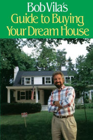 Title: Bob Vila's Guide to Buying Your Dream House, Author: Bob Vila