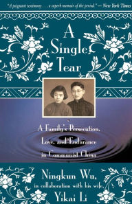 Title: A Single Tear: A Family's Persecution, Love, and Endurance in Communist China, Author: Ningkun Wu