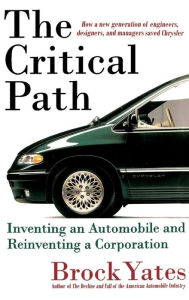 Title: The Critical Path: Inventing an Automobile and Reinventing a Corporation, Author: Brock Yates