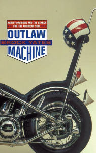 Title: Outlaw Machine: Harley Davidson and the Search for the American Soul, Author: Brock Yates