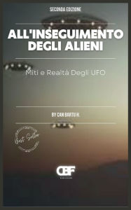 Title: All'Inseguimento Degli Alieni: Miti e Realtï¿½ Degli UFO, Author: Can Bartu H.