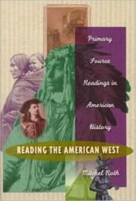 Title: Reading the American West: Primary Sources in American History / Edition 3, Author: Mitchel P. Roth