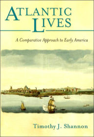 Title: Atlantic Lives : Comparative Approach to Early America / Edition 1, Author: Timothy J. Shannon