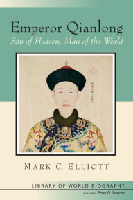 Title: Emperor Qianlong: Son of Heaven, Man of the World / Edition 1, Author: Mark Elliot