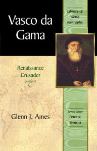 Title: Vasco da Gama: Renaissance Crusader (Library of World Biography Series) / Edition 1, Author: Glenn Ames