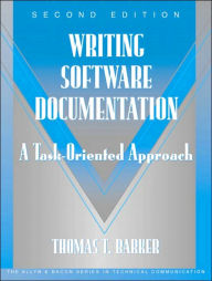 Title: Writing Software Documentation: A Task-Oriented Approach (Part of the Allyn & Bacon Series in Technical Communication) / Edition 2, Author: Thomas T. Barker