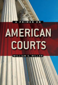 Title: A Primer on American Courts / Edition 1, Author: William Miller